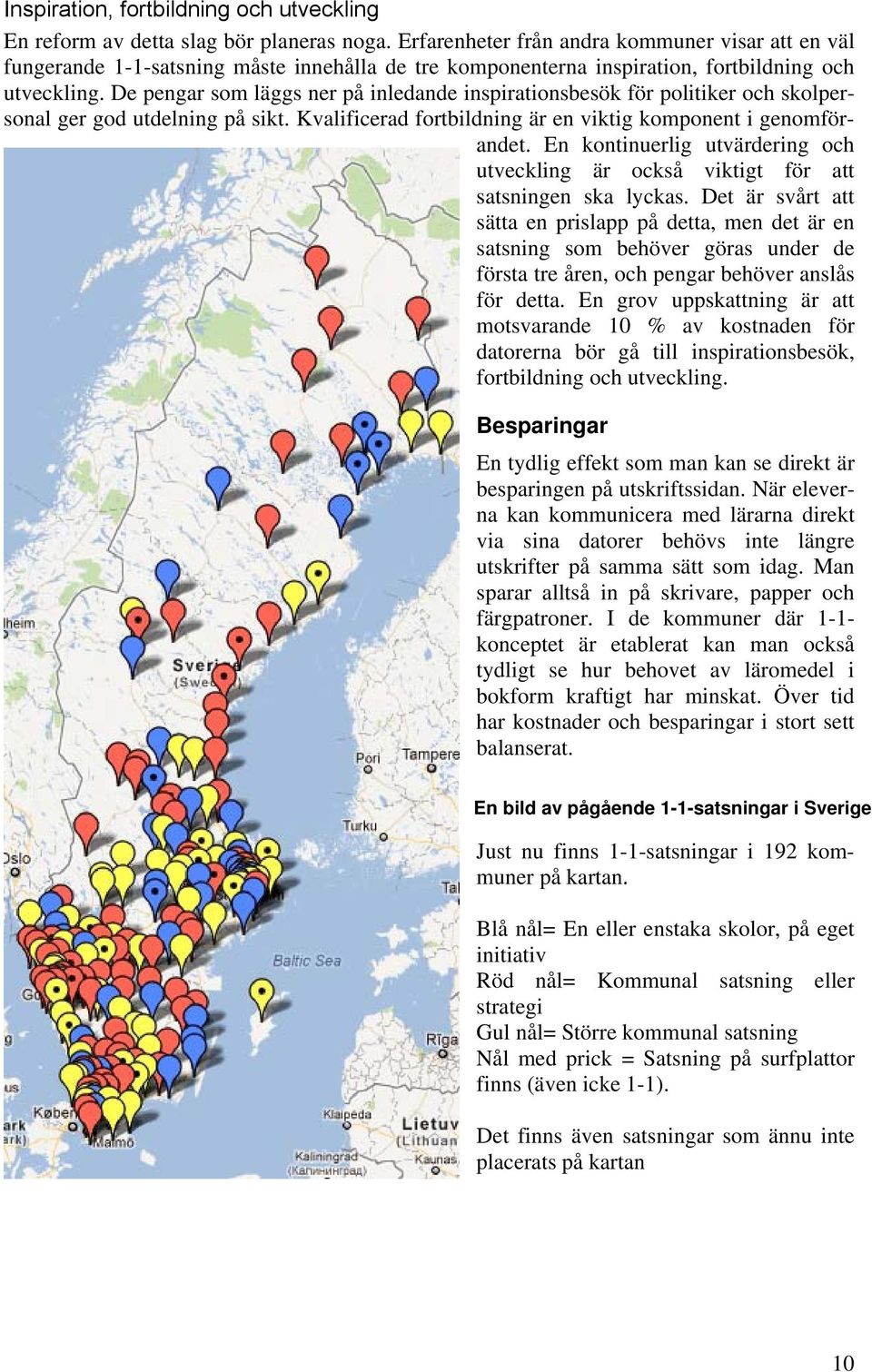 De pengar som läggs ner på inledande inspirationsbesök för politiker och skolpersonal ger god utdelning på sikt. Kvalificerad fortbildning är en viktig komponent i genomförandet.