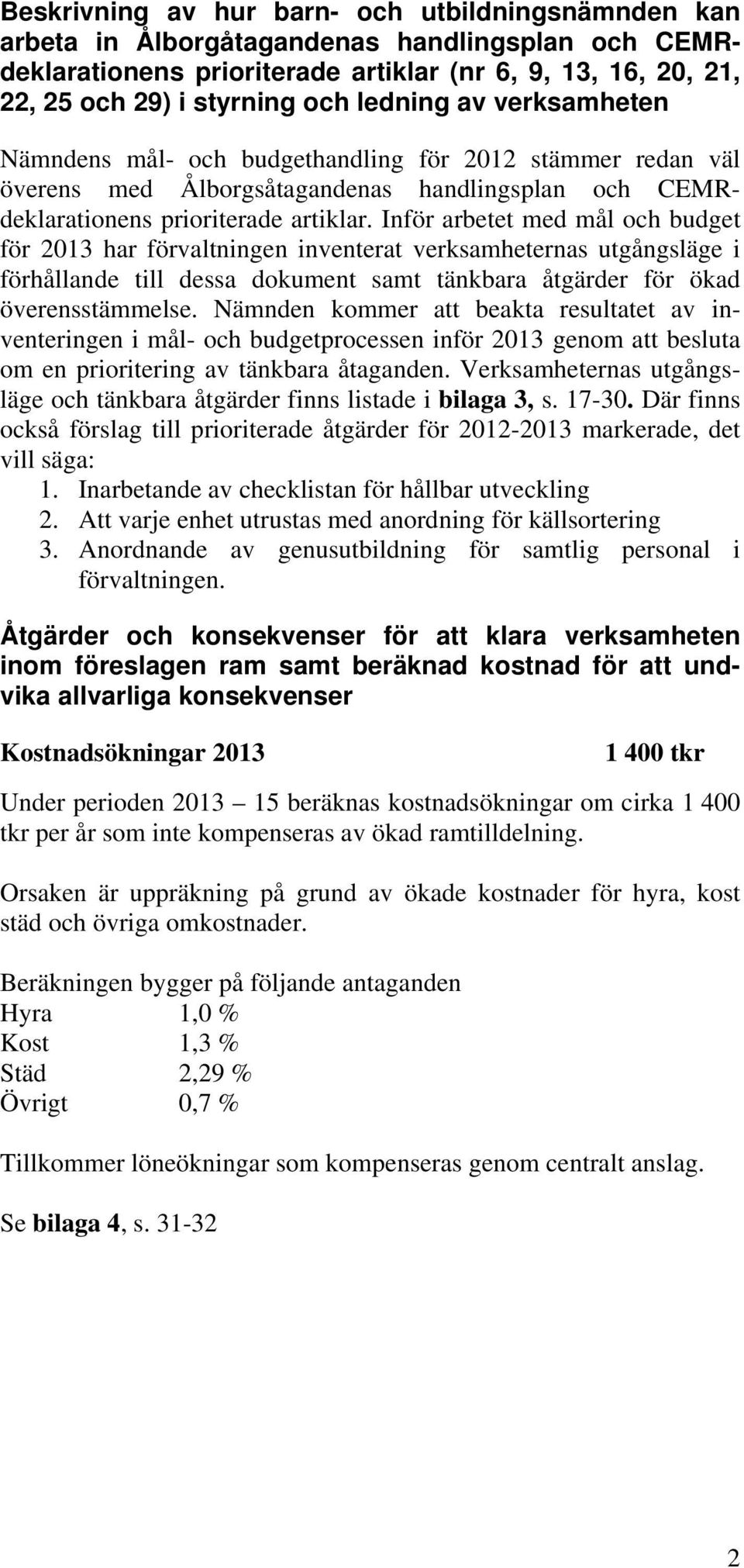 Inför arbetet med mål och budget för 2013 har förvaltningen inventerat verksamheternas utgångsläge i förhållande till dessa dokument samt tänkbara åtgärder för ökad överensstämmelse.