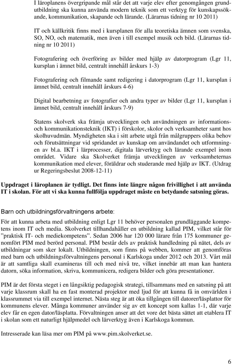 (Lärarnas tidning nr 10 2011) Fotografering och överföring av bilder med hjälp av datorprogram (Lgr 11, kursplan i ämnet bild, centralt innehåll årskurs 1-3) Fotografering och filmande samt