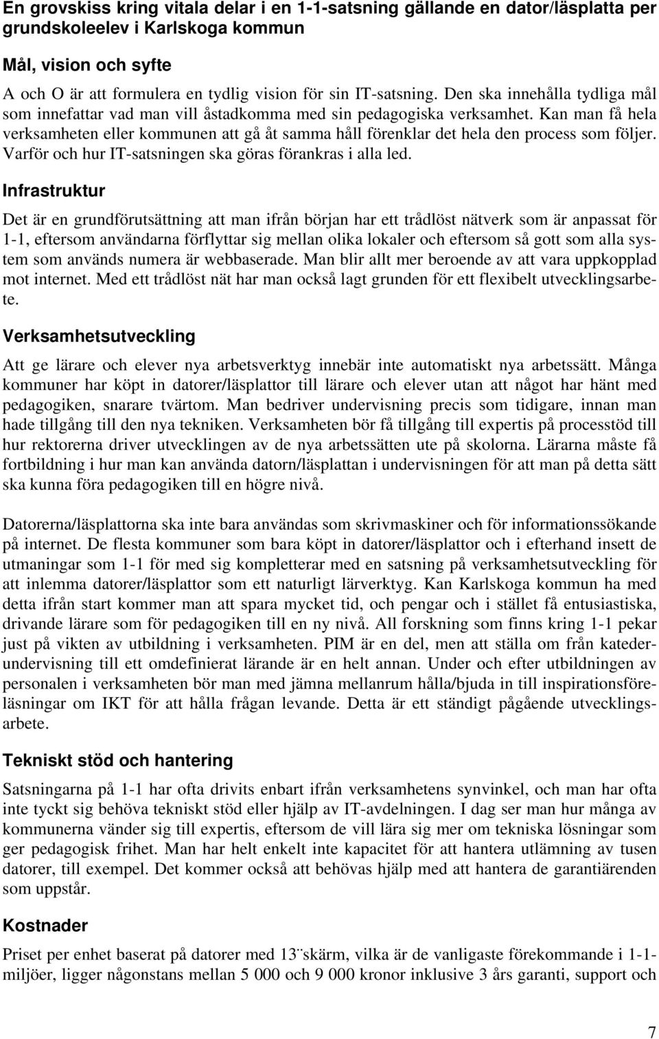 Kan man få hela verksamheten eller kommunen att gå åt samma håll förenklar det hela den process som följer. Varför och hur IT-satsningen ska göras förankras i alla led.