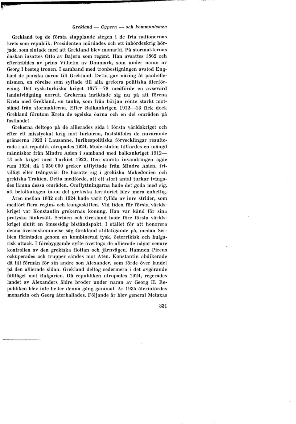 Han avsattes 1862 och efterträddes av prins Vilhelm av Danmark, som under namn av Georg I besteg tronen. I samband med tronbestigningen avstod England de joniska öarna till Grekland.