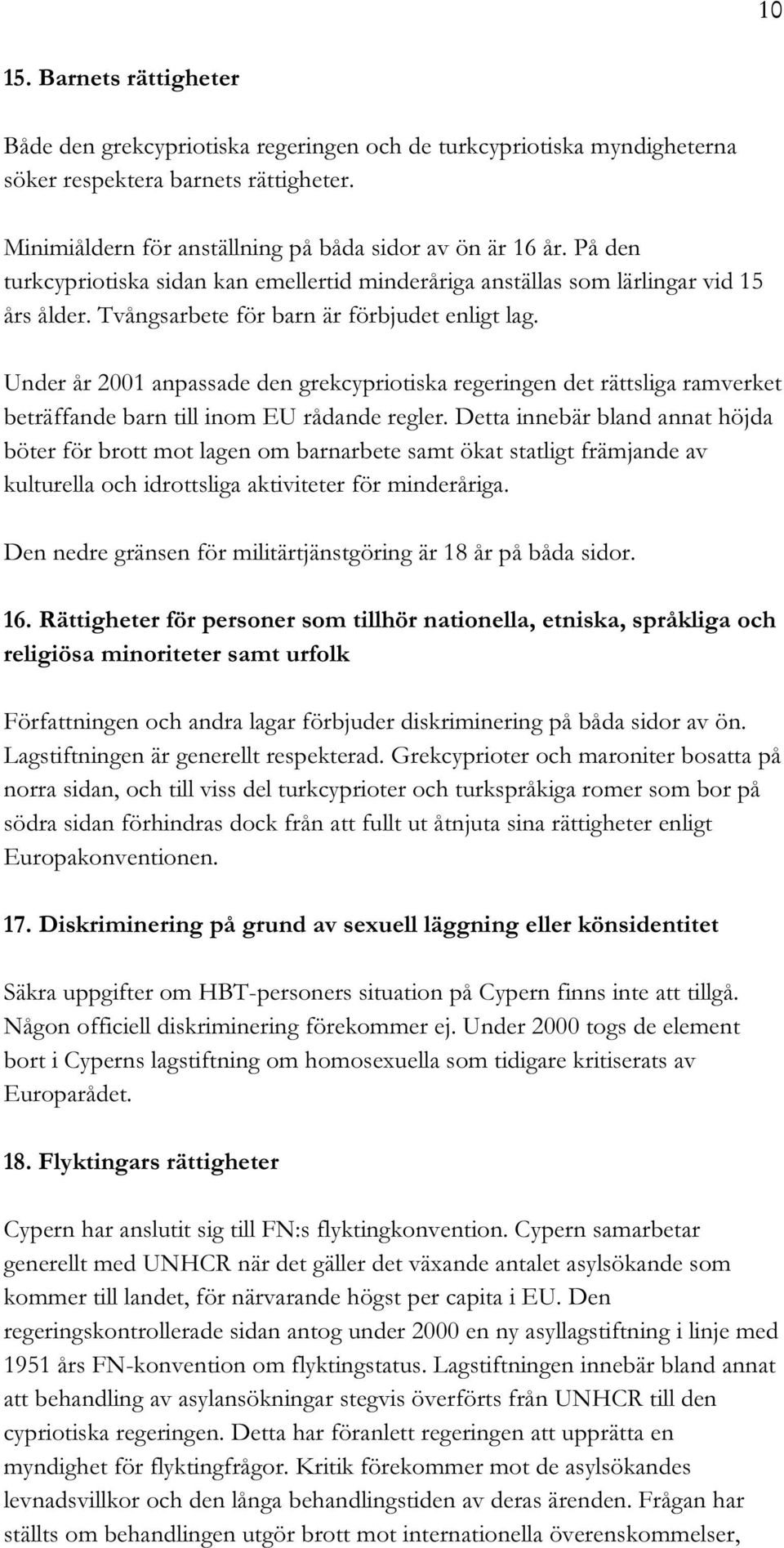 Under år 2001 anpassade den grekcypriotiska regeringen det rättsliga ramverket beträffande barn till inom EU rådande regler.