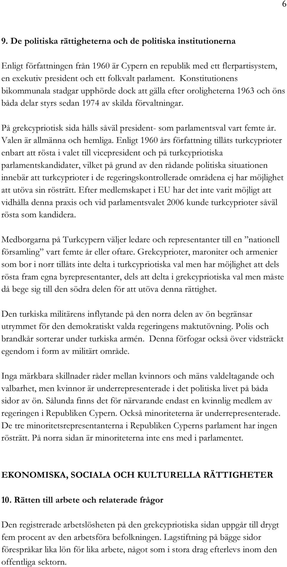 På grekcypriotisk sida hålls såväl president- som parlamentsval vart femte år. Valen är allmänna och hemliga.