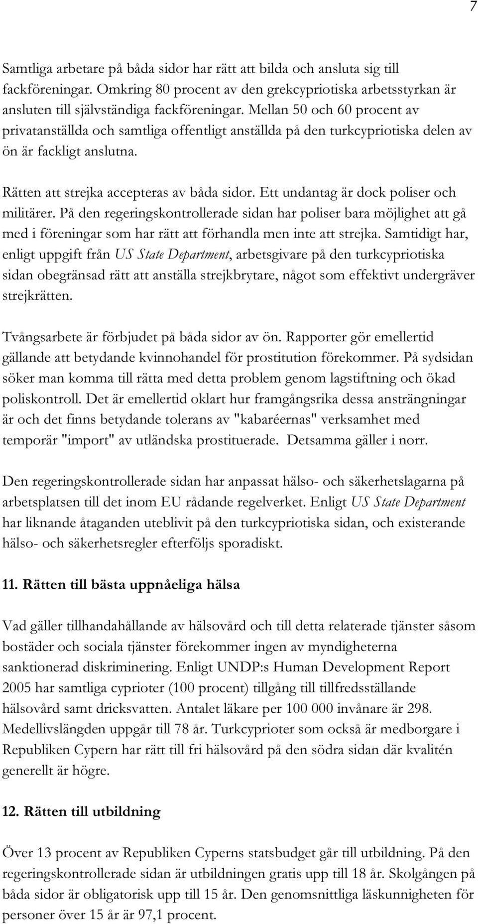 Ett undantag är dock poliser och militärer. På den regeringskontrollerade sidan har poliser bara möjlighet att gå med i föreningar som har rätt att förhandla men inte att strejka.