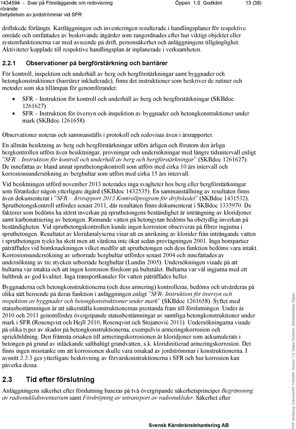 med avseende på drift, personsäkerhet och anläggningens tillgänglighet. Aktiviteter kopplade till respektive handlingsplan är inplanerade i verksamheten. 2.