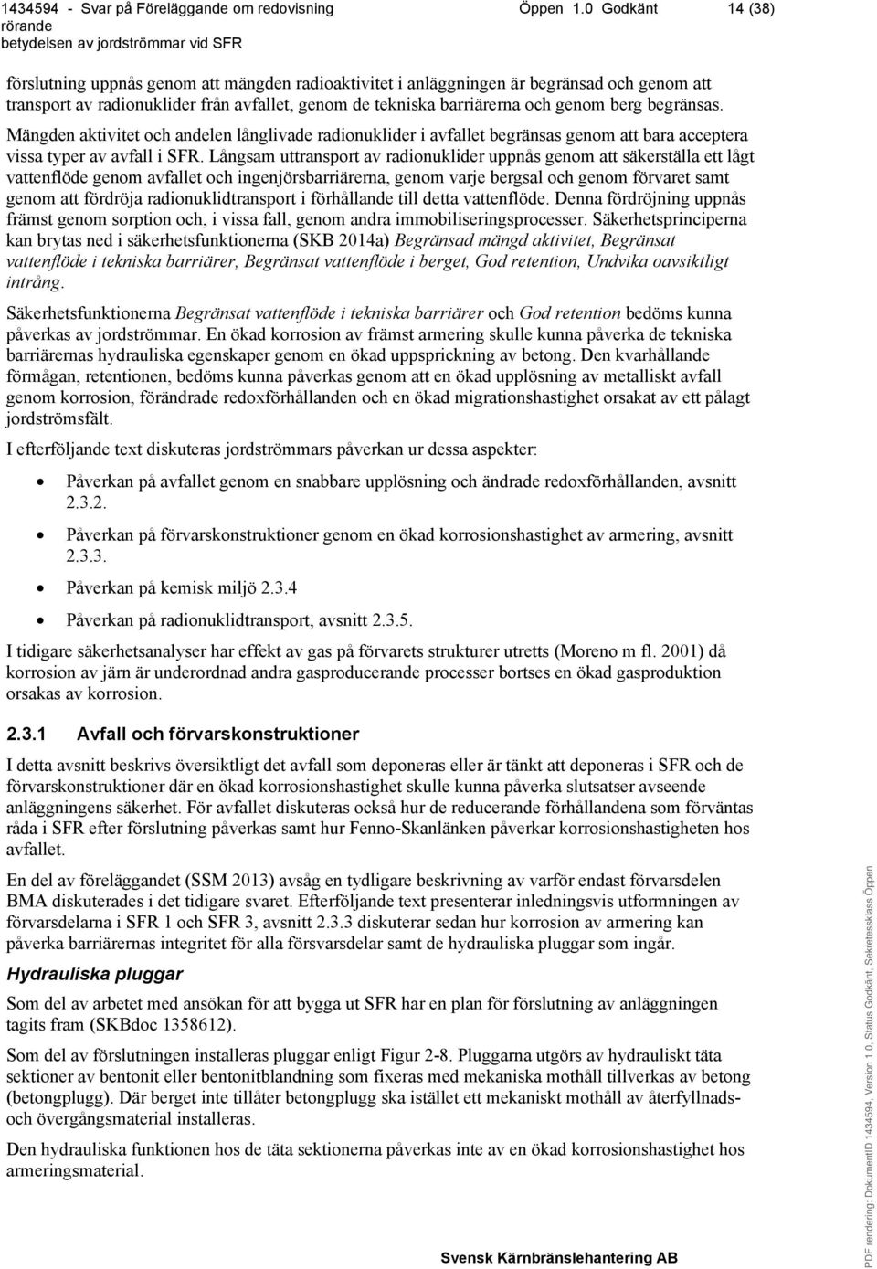 begränsas. Mängden aktivitet och andelen långlivade radionuklider i avfallet begränsas genom att bara acceptera vissa typer av avfall i SFR.