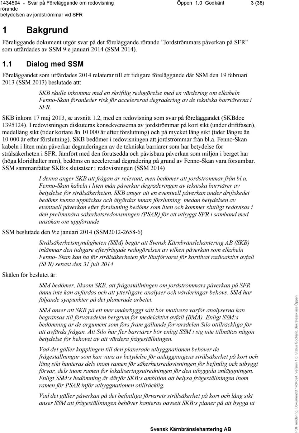 Bakgrund Föreliggande dokument utgör svar på det föreläggande Jordströmmars påverkan på SFR som utfärdades av SSM 9:e januari 2014 (SSM 2014). 1.