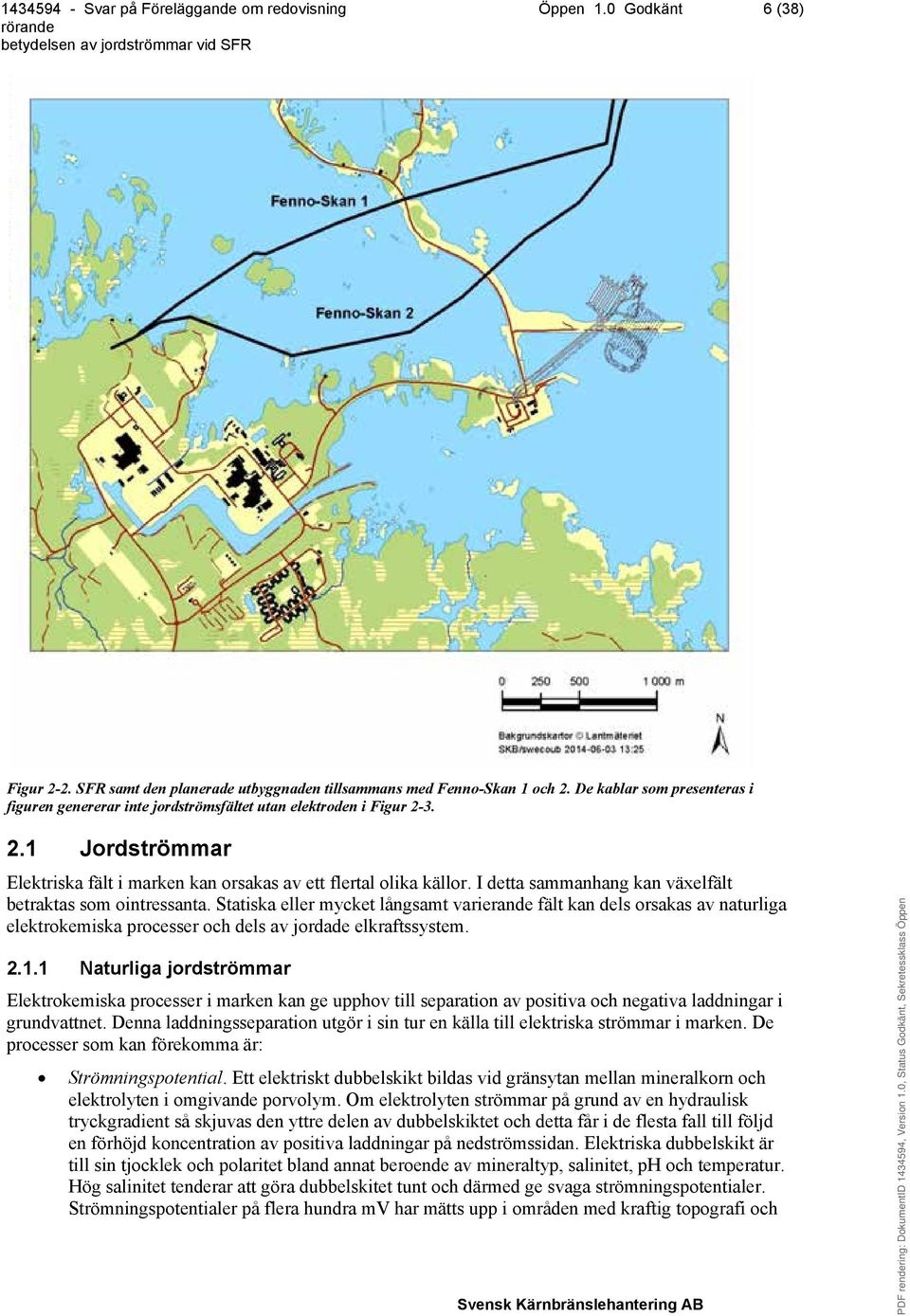 I detta sammanhang kan växelfält betraktas som ointressanta. Statiska eller mycket långsamt varierande fält kan dels orsakas av naturliga elektrokemiska processer och dels av jordade elkraftssystem.