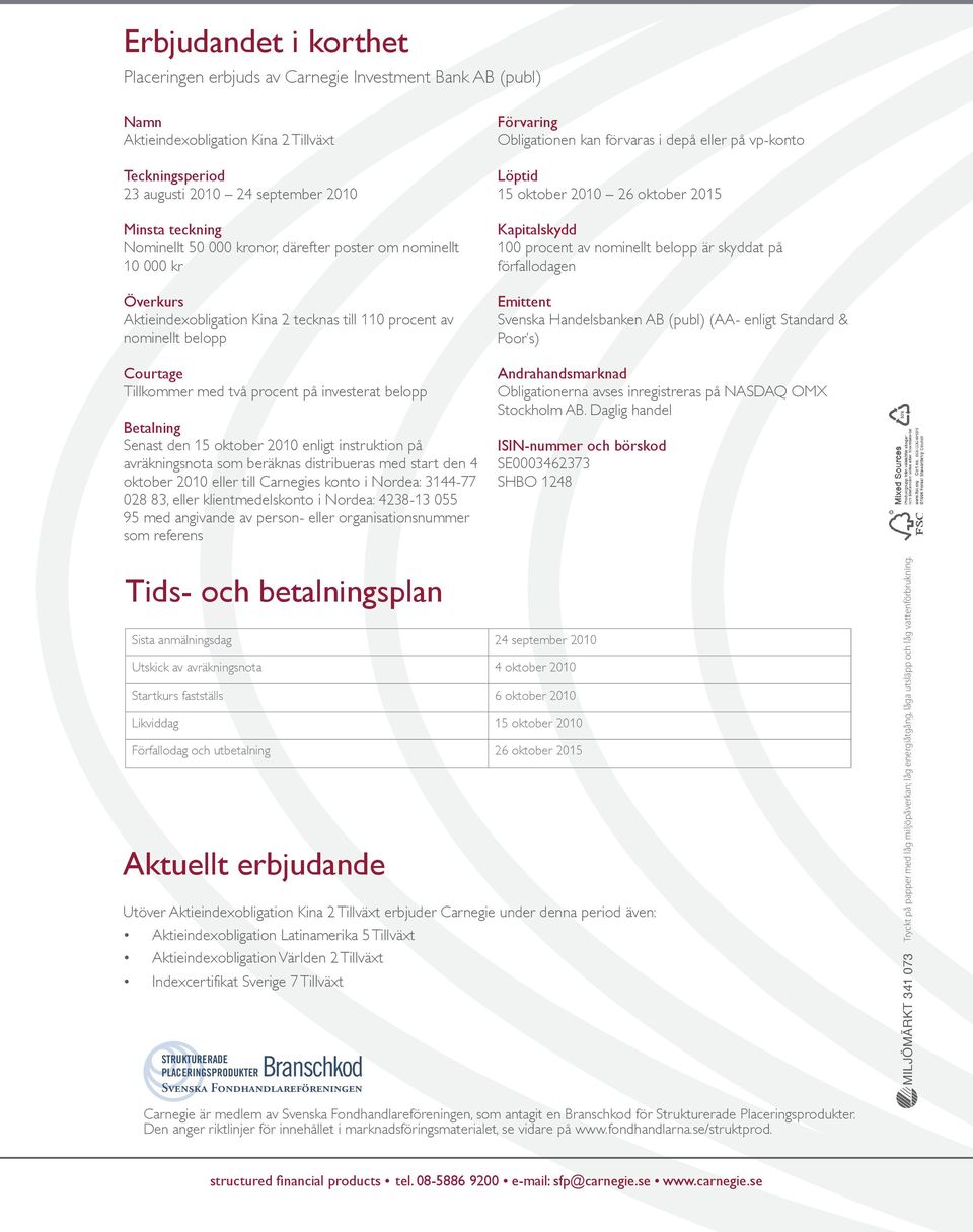 Betalning Senast den 15 oktober 2010 enligt instruktion på avräkningsnota som beräknas distribueras med start den 4 oktober 2010 eller till Carnegies konto i Nordea: 3144-77 028 83, eller