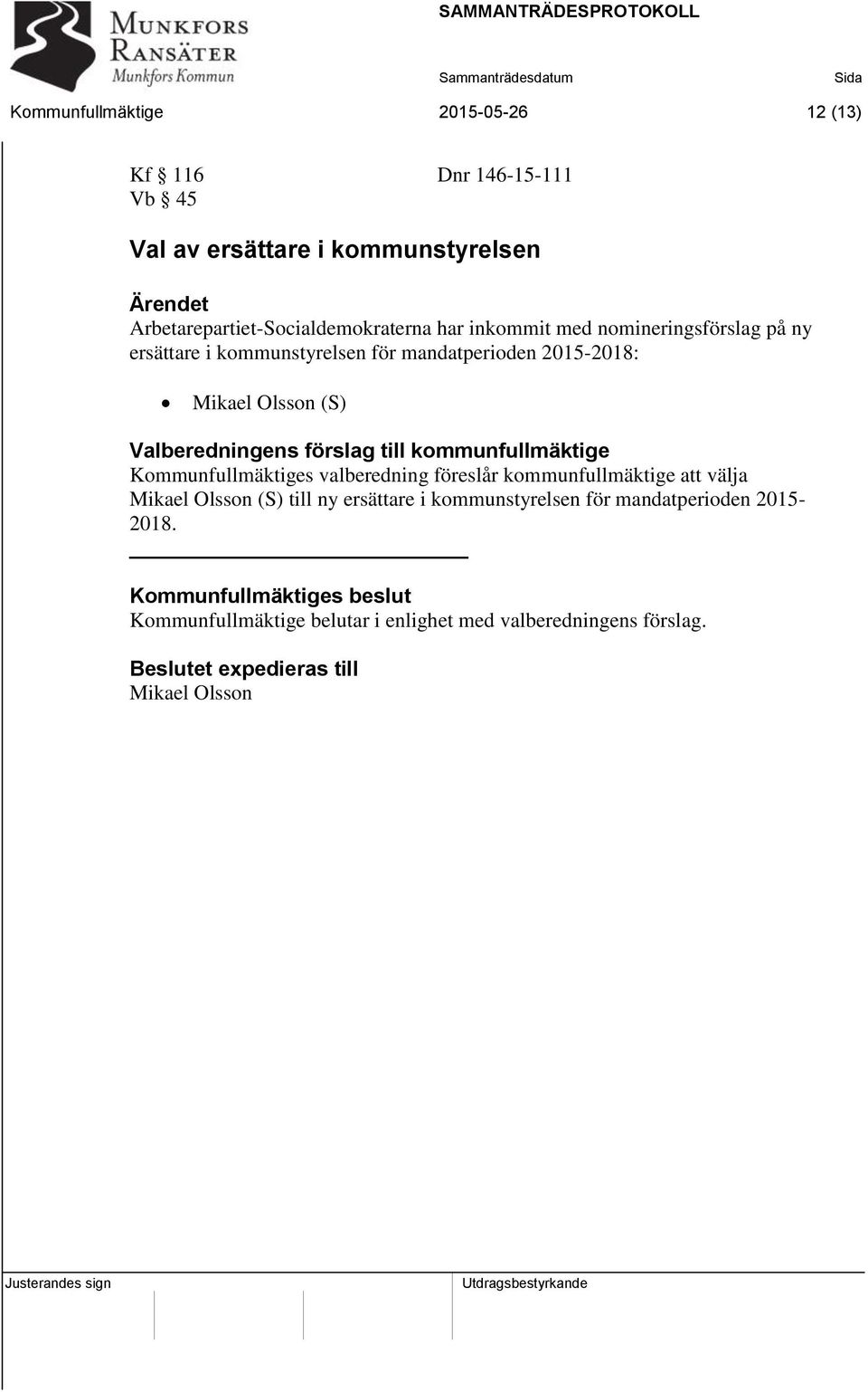 kommunfullmäktige Kommunfullmäktiges valberedning föreslår kommunfullmäktige att välja Mikael Olsson (S) till ny ersättare i kommunstyrelsen för