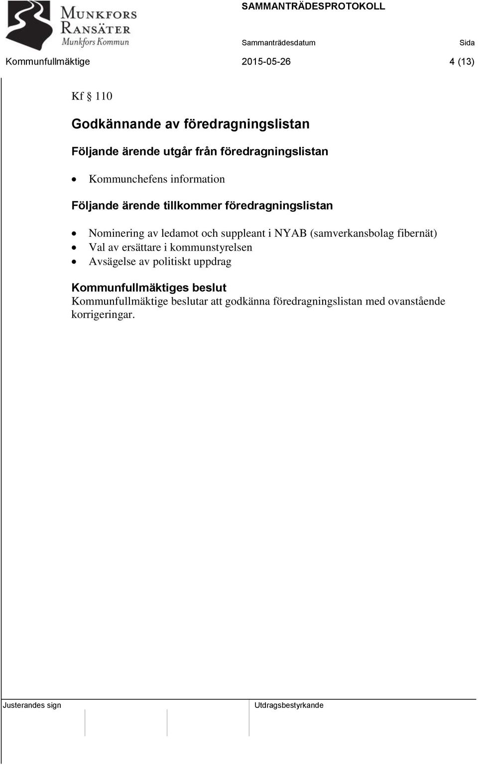 ledamot och suppleant i NYAB (samverkansbolag fibernät) Val av ersättare i kommunstyrelsen Avsägelse av