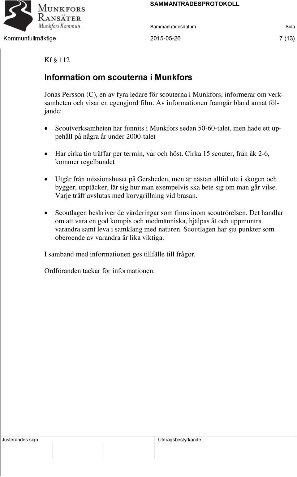 höst. Cirka 15 scouter, från åk 2-6, kommer regelbundet Utgår från missionshuset på Gersheden, men är nästan alltid ute i skogen och bygger, upptäcker, lär sig hur man exempelvis ska bete sig om man