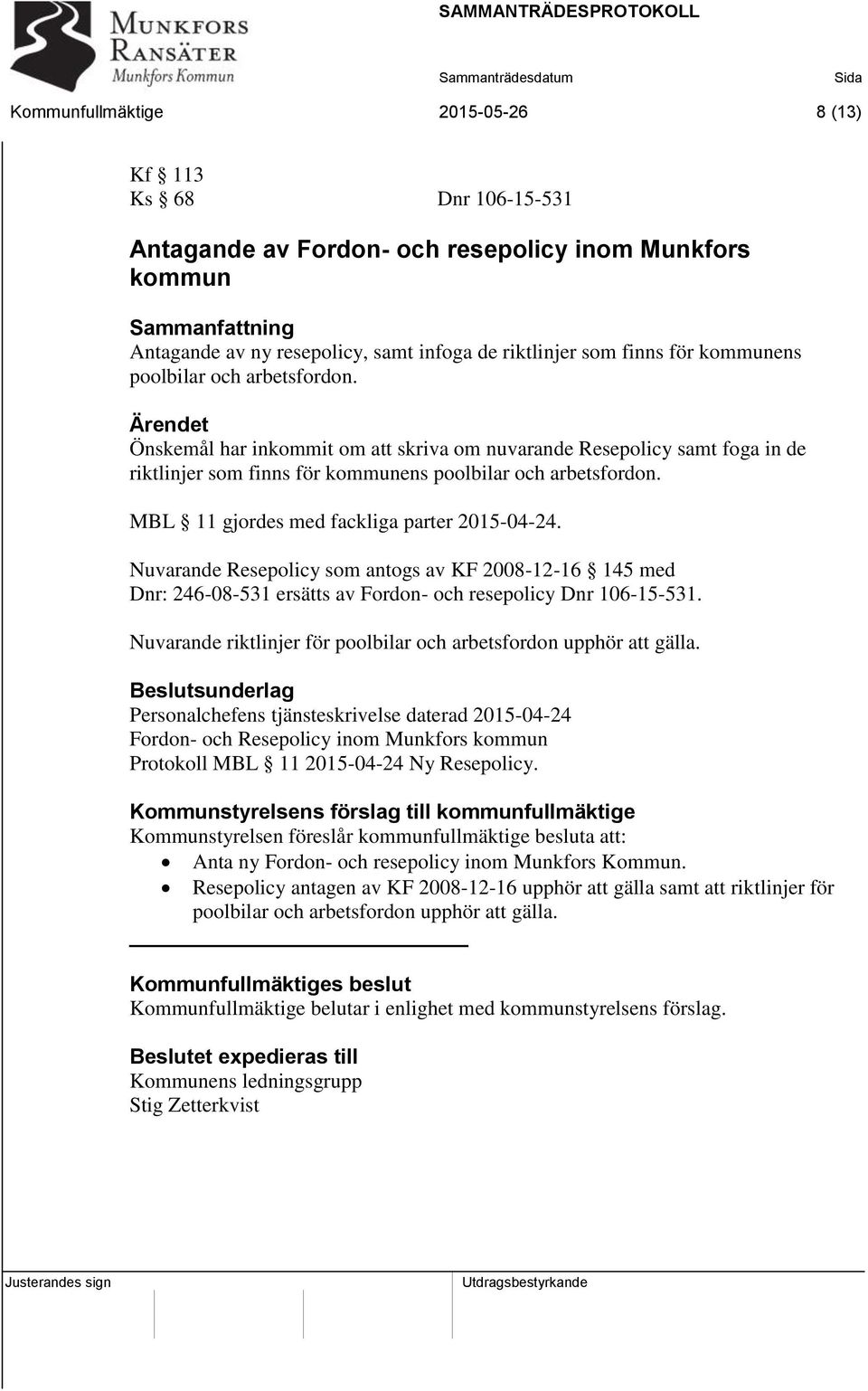 MBL 11 gjordes med fackliga parter 2015-04-24. Nuvarande Resepolicy som antogs av KF 2008-12-16 145 med Dnr: 246-08-531 ersätts av Fordon- och resepolicy Dnr 106-15-531.