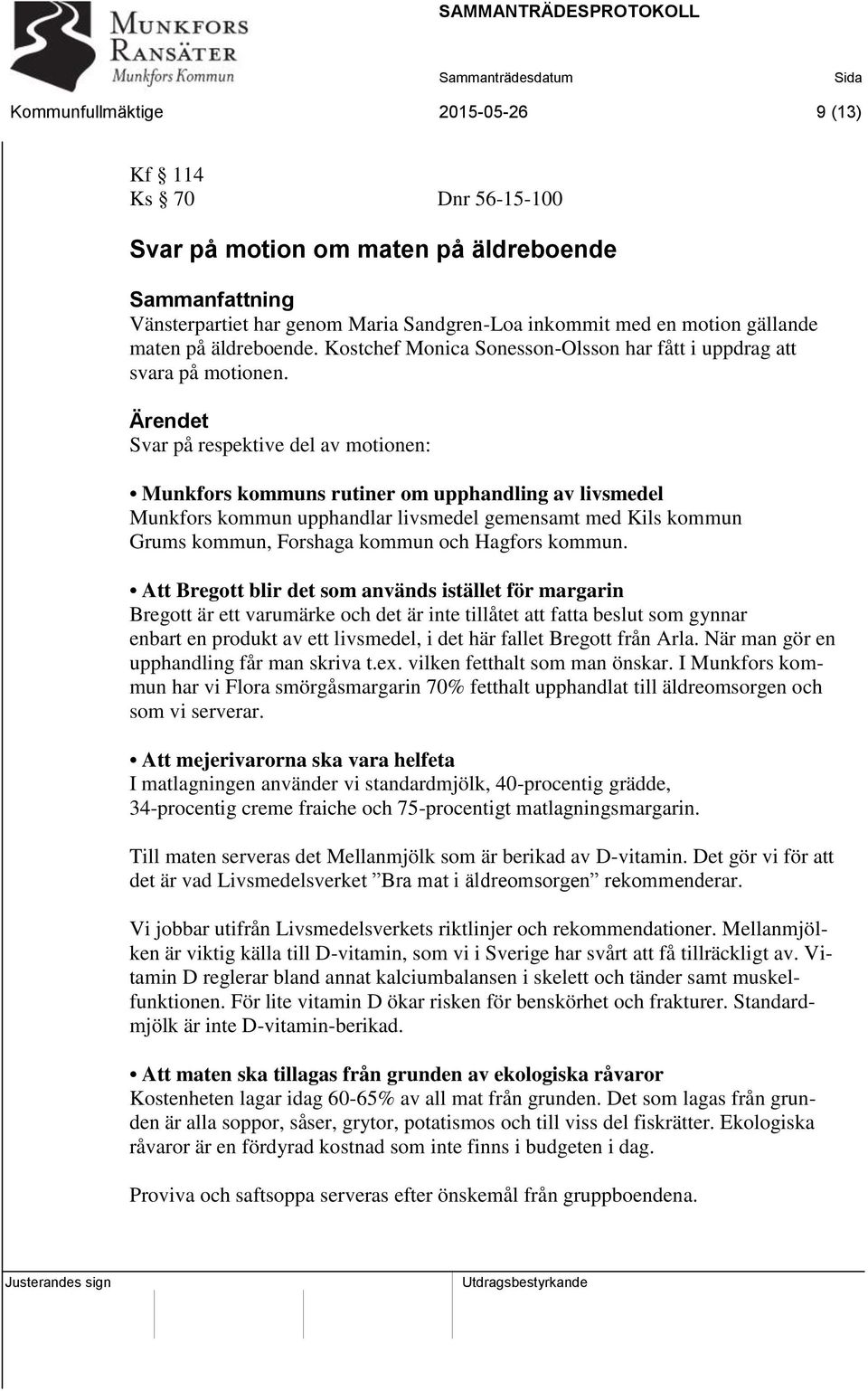 Ärendet Svar på respektive del av motionen: Munkfors kommuns rutiner om upphandling av livsmedel Munkfors kommun upphandlar livsmedel gemensamt med Kils kommun Grums kommun, Forshaga kommun och