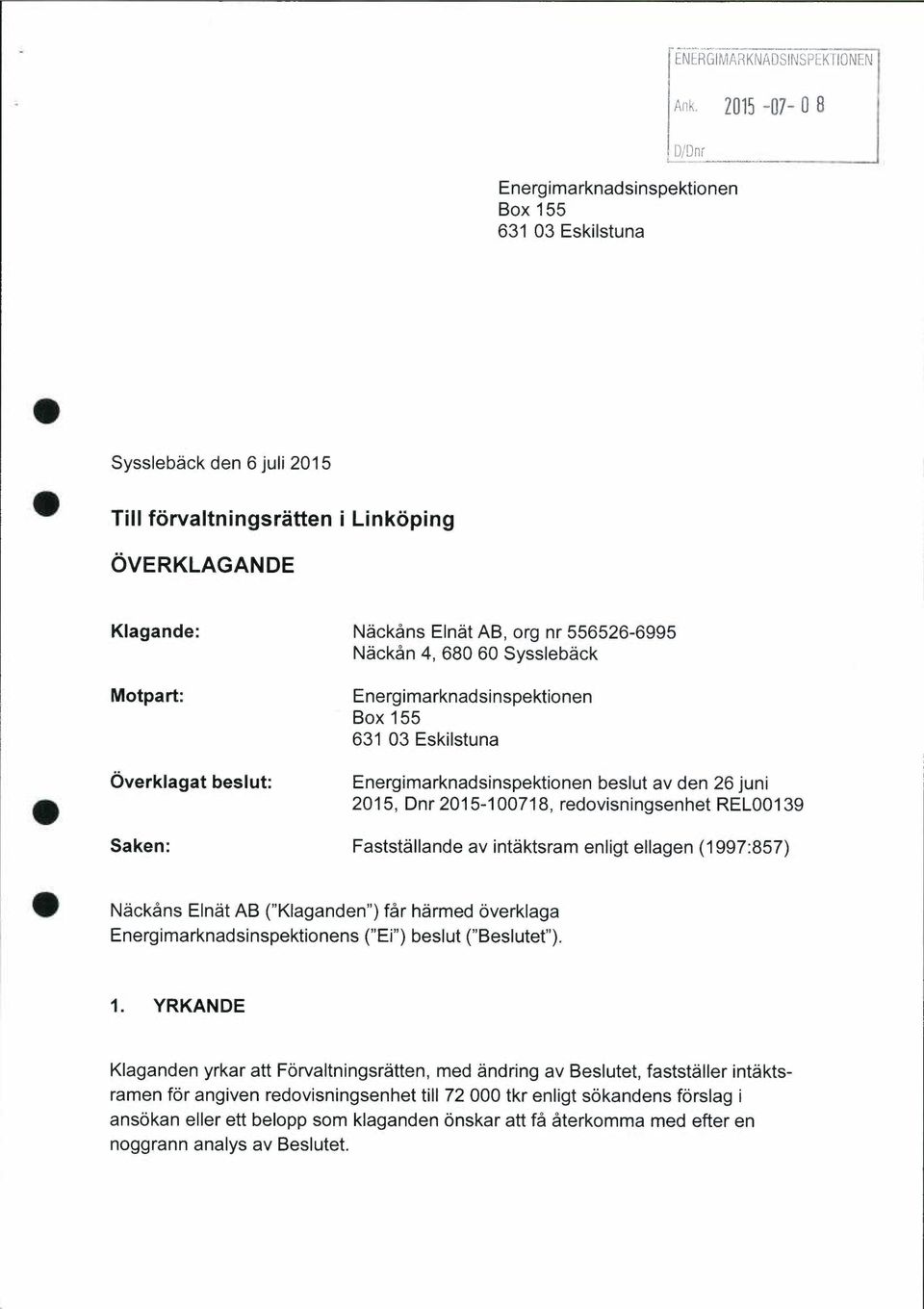 Syssleback Motpart: Overklagat beslut: Energimarknadsinspektionen Box 155 631 03 Eskilstuna Energimarknadsinspektionen beslut av den 26 juni 2015, Dnr 2015-100718, redovisningsenhet REL00139 Saken: