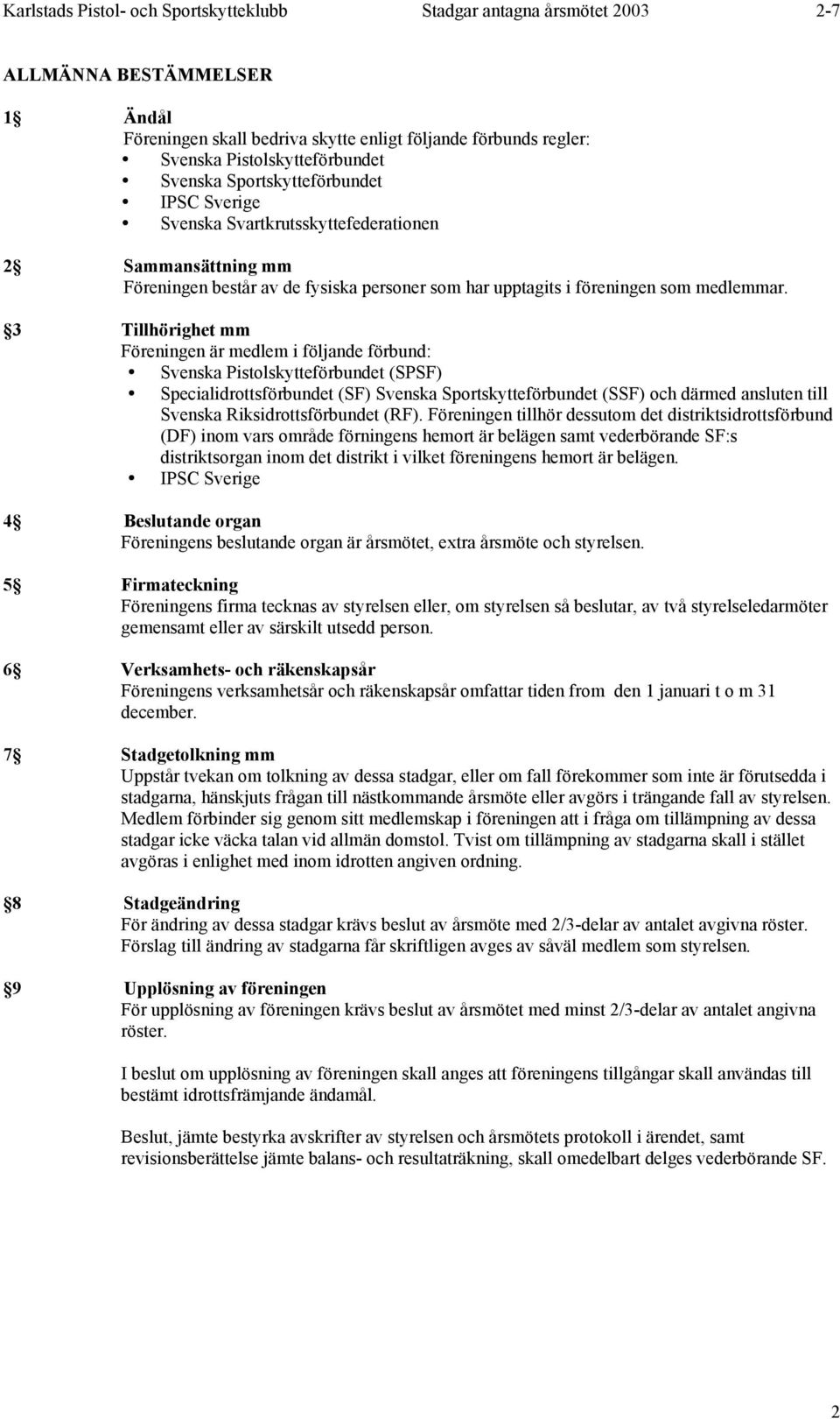 3 Tillhörighet mm Föreningen är medlem i följande förbund: Svenska Pistolskytteförbundet (SPSF) Specialidrottsförbundet (SF) Svenska Sportskytteförbundet (SSF) och därmed ansluten till Svenska