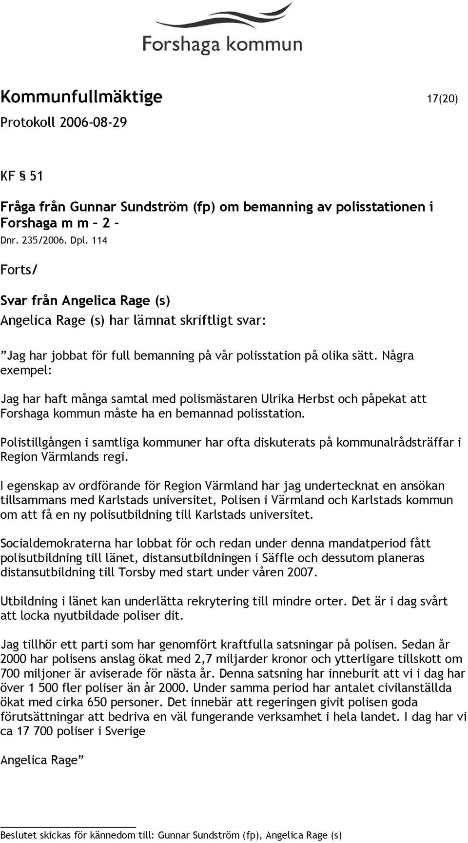 Några exempel: Jag har haft många samtal med polismästaren Ulrika Herbst och påpekat att Forshaga kommun måste ha en bemannad polisstation.