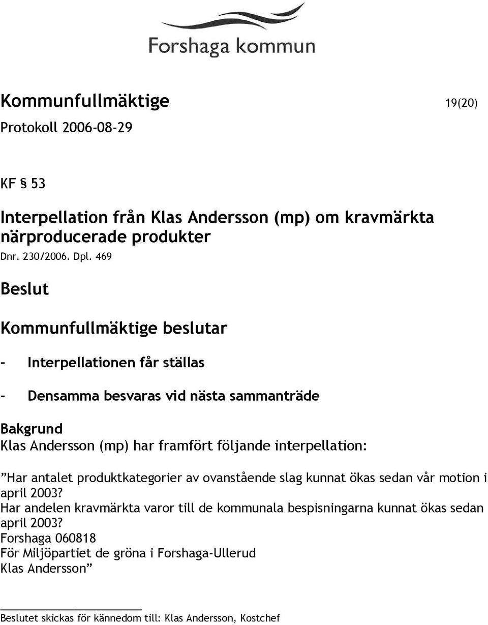 antalet produktkategorier av ovanstående slag kunnat ökas sedan vår motion i april 2003?