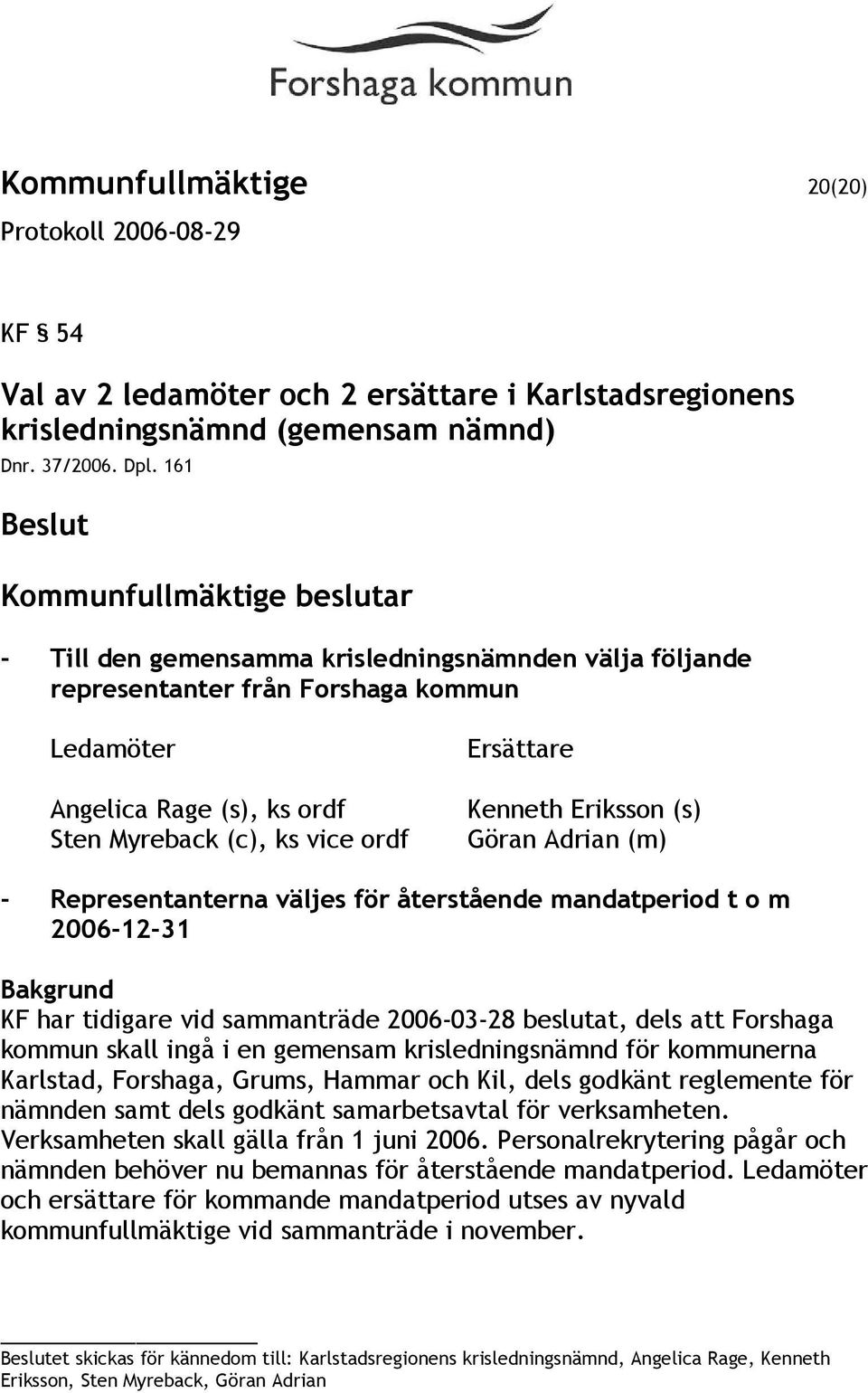 Göran Adrian (m) - Representanterna väljes för återstående mandatperiod t o m 2006-12-31 KF har tidigare vid sammanträde 2006-03-28 beslutat, dels att Forshaga kommun skall ingå i en gemensam