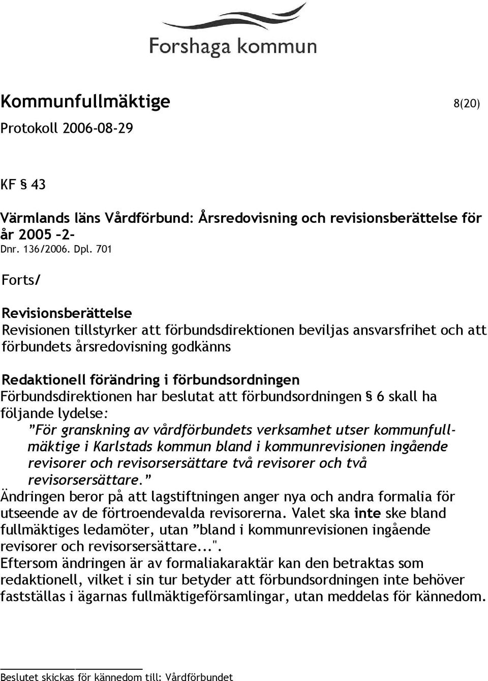 Förbundsdirektionen har beslutat att förbundsordningen 6 skall ha följande lydelse: För granskning av vårdförbundets verksamhet utser kommunfullmäktige i Karlstads kommun bland i kommunrevisionen