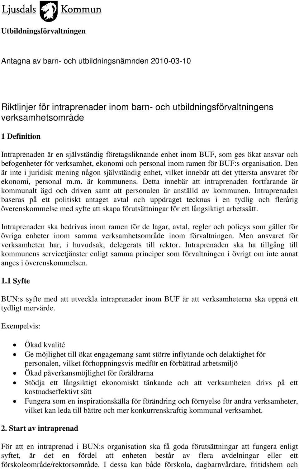 Den är inte i juridisk mening någon självständig enhet, vilket innebär att det yttersta ansvaret för ekonomi, personal m.m. är kommunens.