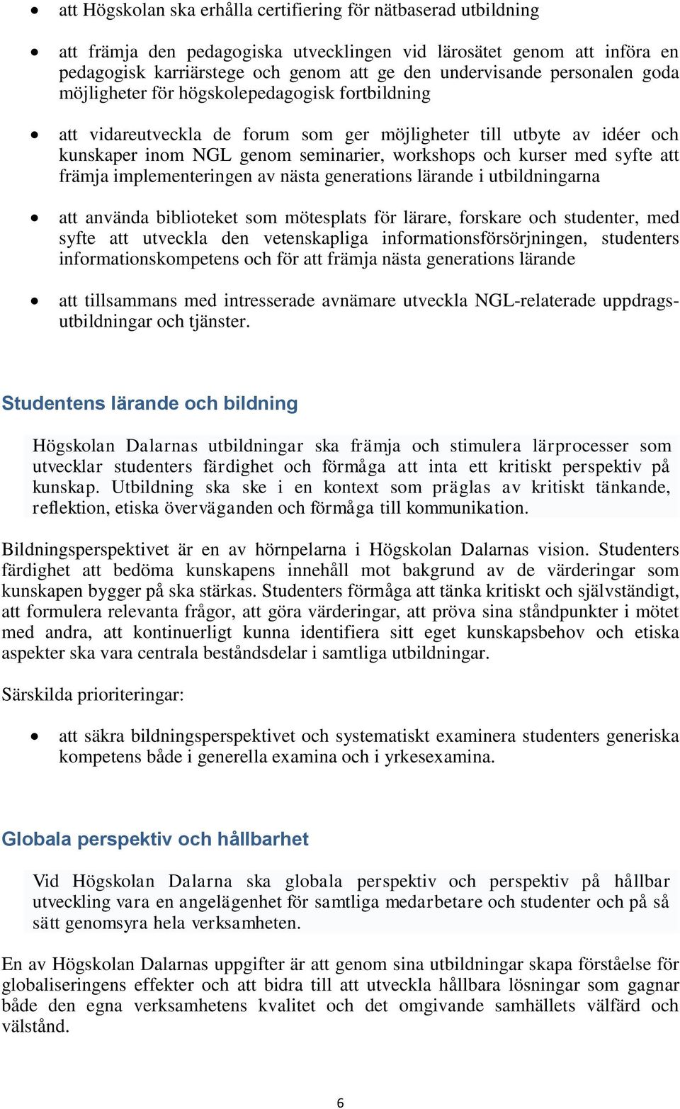 syfte att främja implementeringen av nästa generations lärande i utbildningarna att använda biblioteket som mötesplats för lärare, forskare och studenter, med syfte att utveckla den vetenskapliga