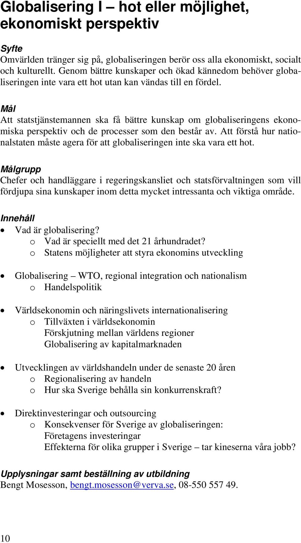 Att statstjänstemannen ska få bättre kunskap om globaliseringens ekonomiska perspektiv och de processer som den består av.