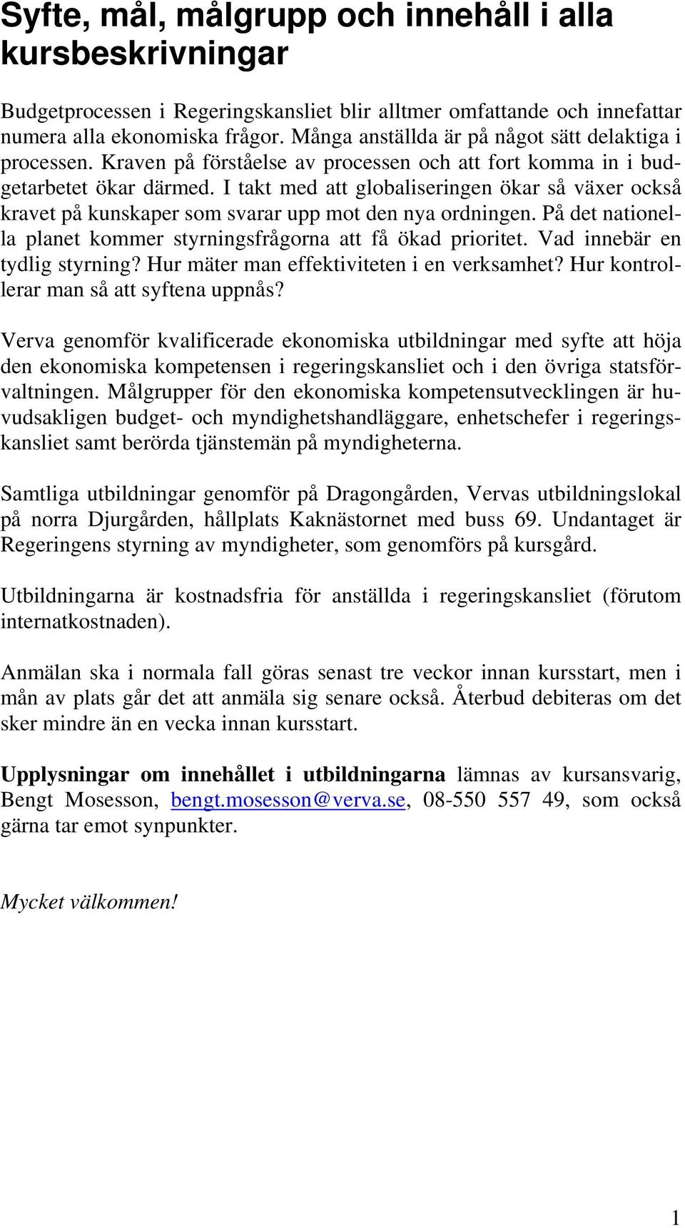 I takt med att globaliseringen ökar så växer också kravet på kunskaper som svarar upp mot den nya ordningen. På det nationella planet kommer styrningsfrågorna att få ökad prioritet.