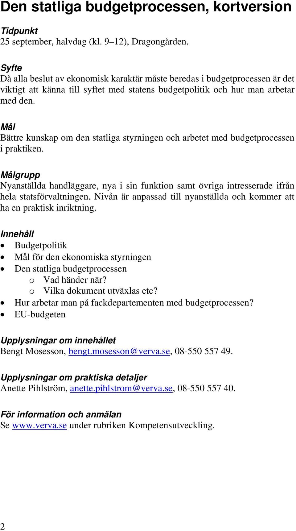 Bättre kunskap om den statliga styrningen och arbetet med budgetprocessen i praktiken. Nyanställda handläggare, nya i sin funktion samt övriga intresserade ifrån hela statsförvaltningen.