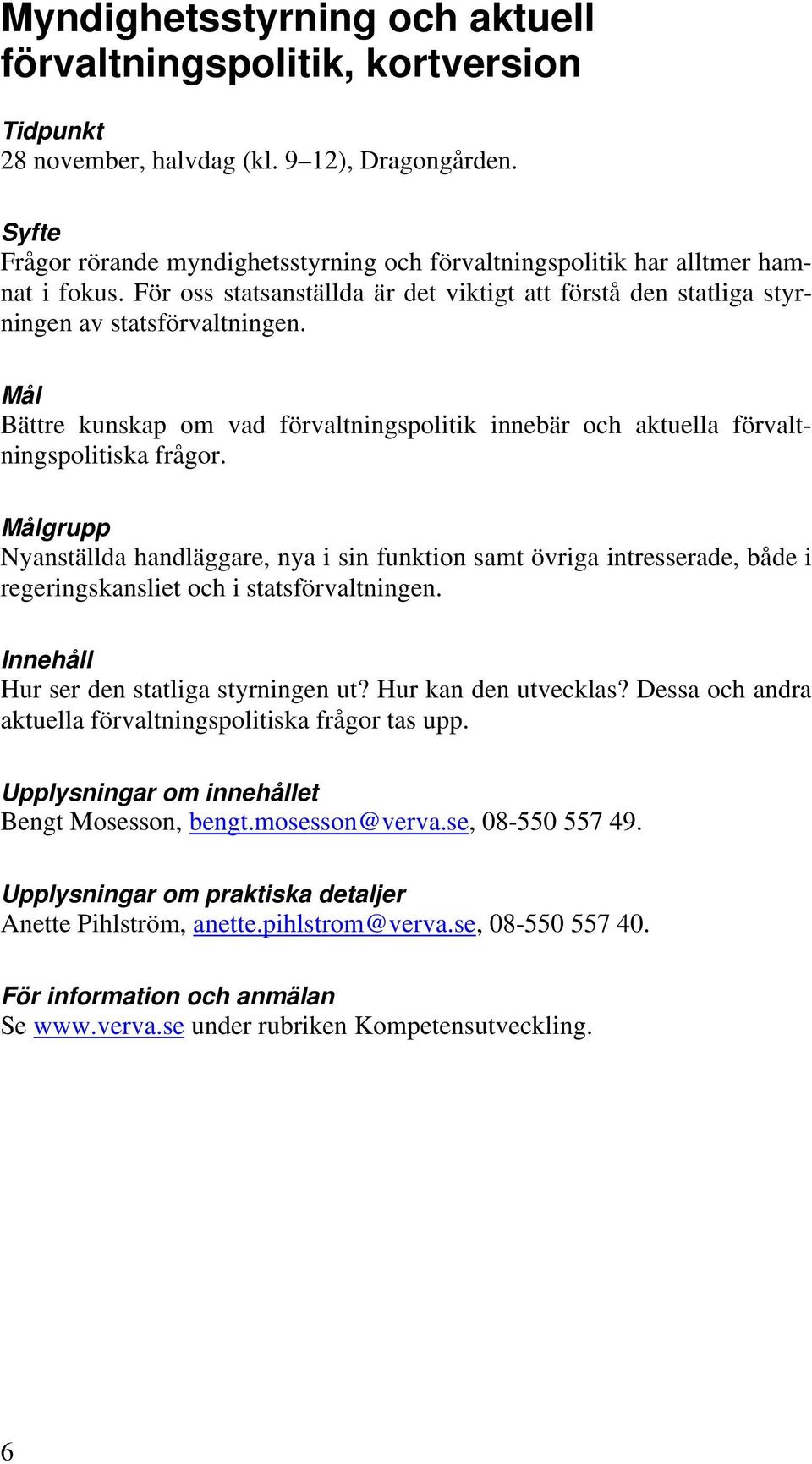 Bättre kunskap om vad förvaltningspolitik innebär och aktuella förvaltningspolitiska frågor.