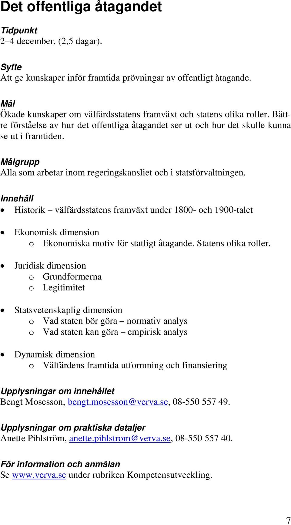 Historik välfärdsstatens framväxt under 1800- och 1900-talet Ekonomisk dimension o Ekonomiska motiv för statligt åtagande. Statens olika roller.