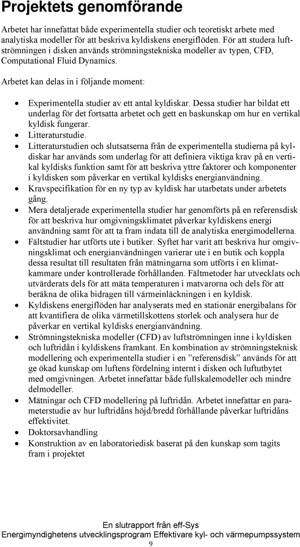 Arbetet kan delas in i följande moment: Experimentella studier av ett antal kyldiskar.