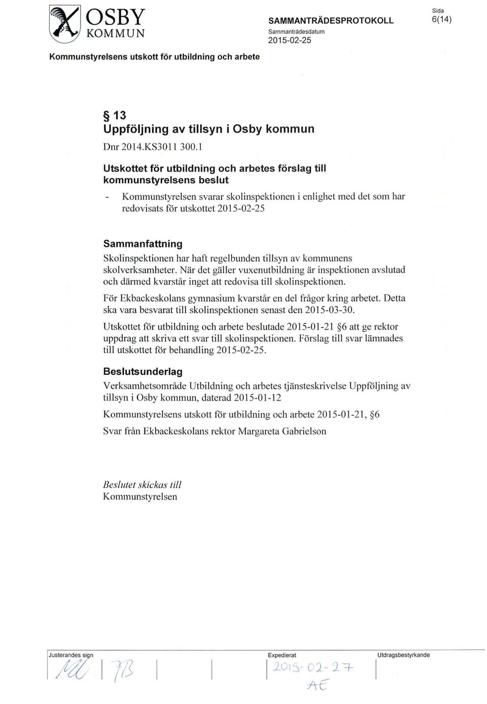 regelbunden tillsyn av kommunens skolverksamheter. Nar det galler vuxenutbildning ar inspektionen avslutad och darmed kvarstar inget att redovisa till skolinspektionen.