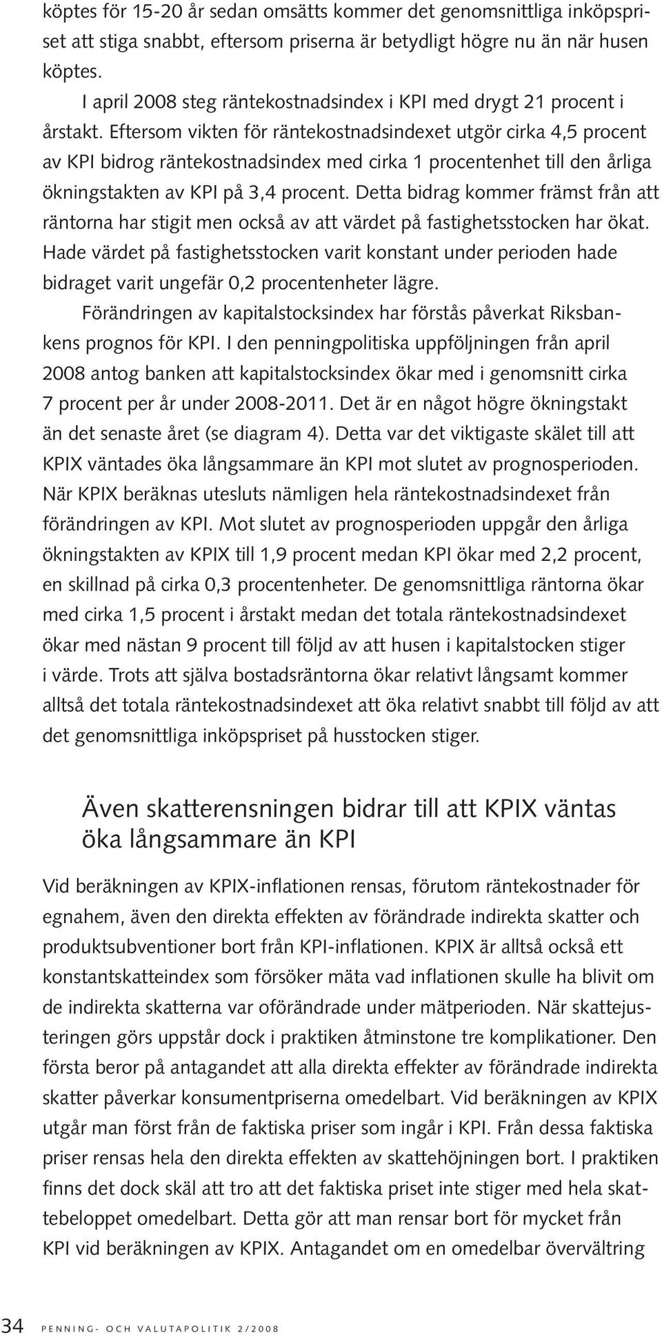 Eftersom vikten för räntekostnadsindexet utgör cirka 4,5 procent av KPI bidrog räntekostnadsindex med cirka 1 procentenhet till den årliga ökningstakten av KPI på 3,4 procent.