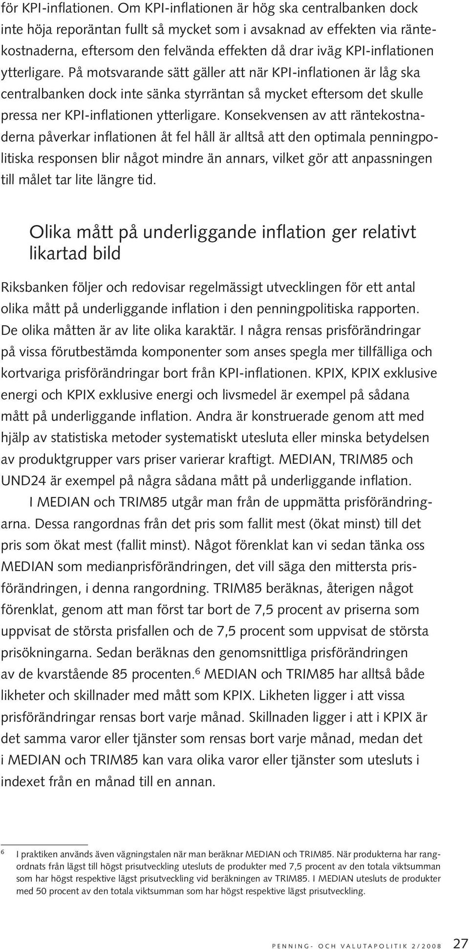 ytterligare. På motsvarande sätt gäller att när KPI-inflationen är låg ska centralbanken dock inte sänka styrräntan så mycket eftersom det skulle pressa ner KPI-inflationen ytterligare.