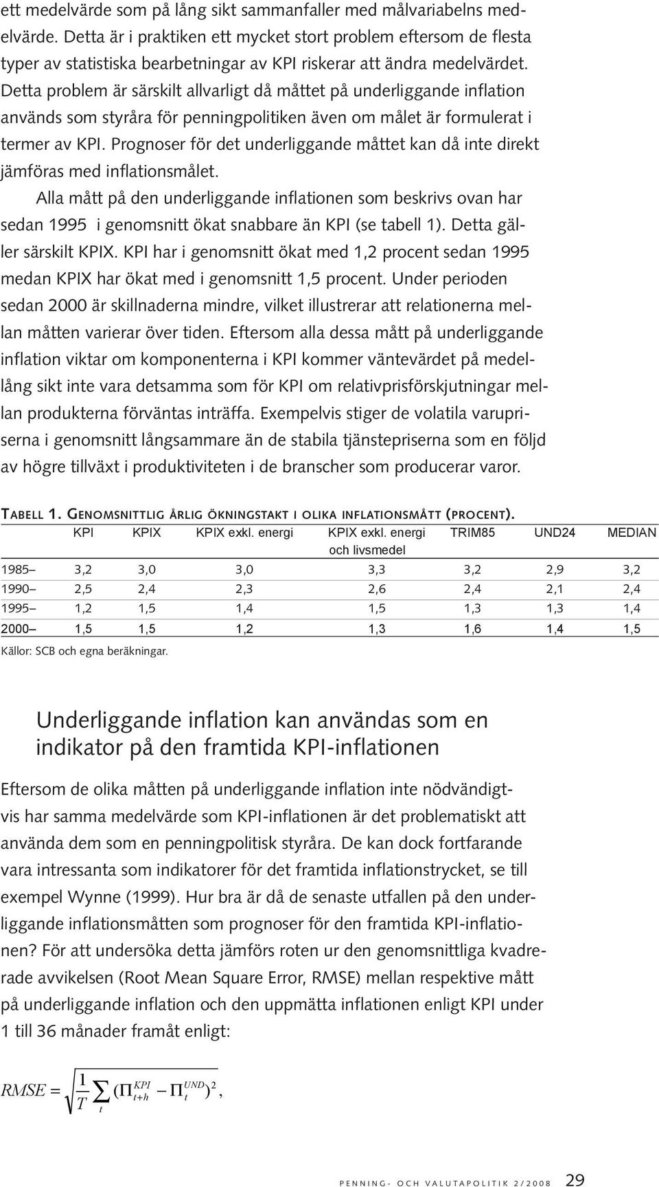 Detta problem är särskilt allvarligt då måttet på underliggande inflation används som styråra för penningpolitiken även om målet är formulerat i termer av KPI.