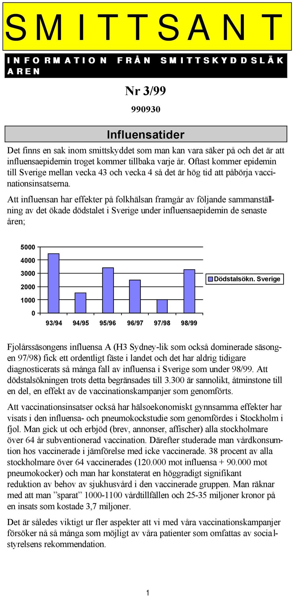 Att influensan har effekter på folkhälsan framgår av följande sammanställning av det ökade dödstalet i Sverige under influensaepidemin de senaste åren; 5000 4000 3000 2000 Dödstalsökn.