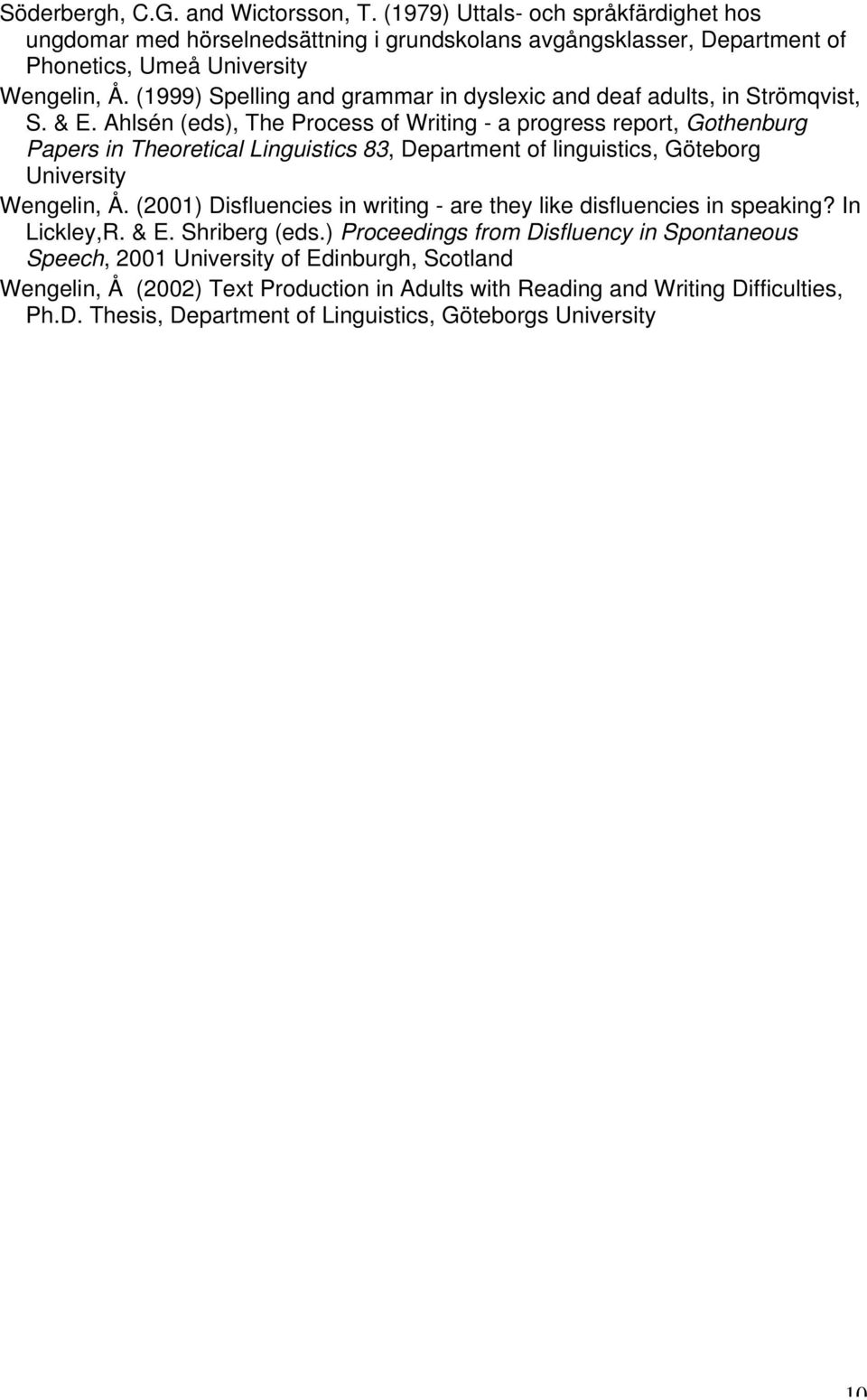 Ahlsén (eds), The Process of Writing - a progress report, Gothenburg Papers in Theoretical Linguistics 83, Department of linguistics, Göteborg University Wengelin, Å.