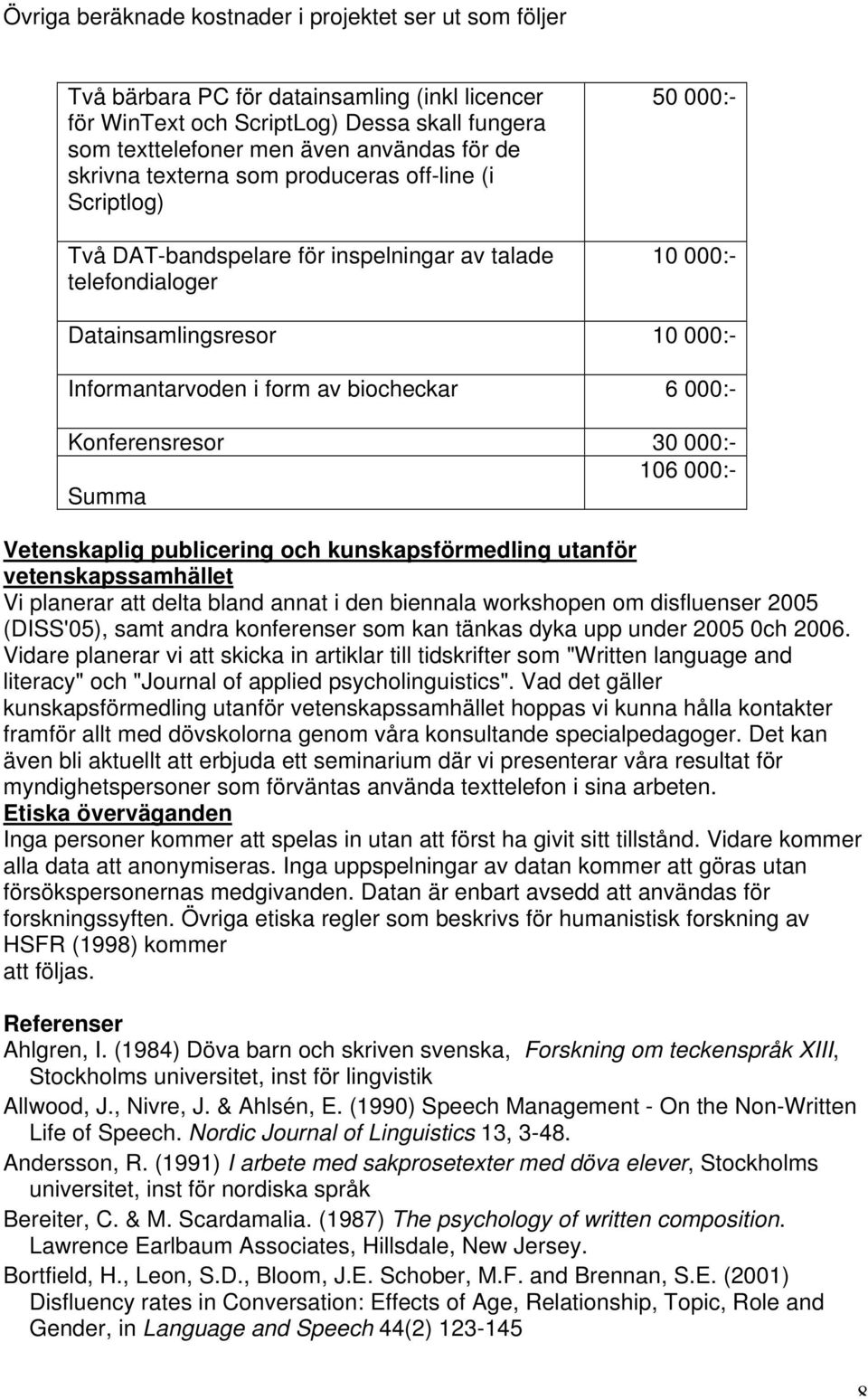 biocheckar 6 000:- Konferensresor 30 000:- 106 000:- Summa Vetenskaplig publicering och kunskapsförmedling utanför vetenskapssamhället Vi planerar att delta bland annat i den biennala workshopen om