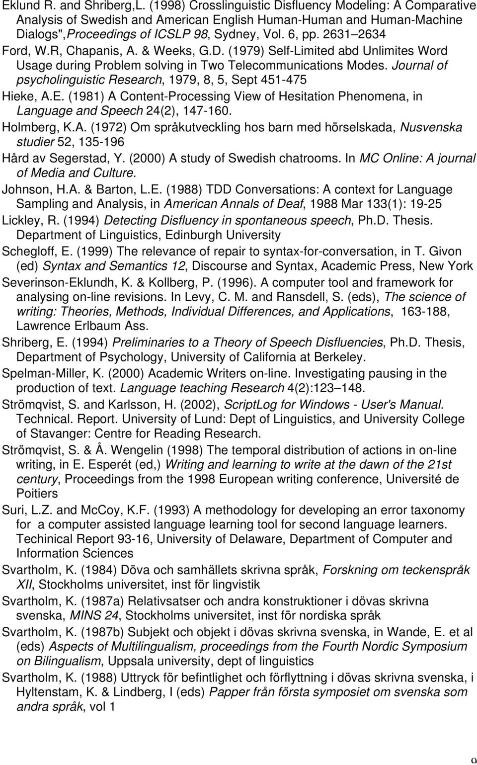 2631 2634 Ford, W.R, Chapanis, A. & Weeks, G.D. (1979) Self-Limited abd Unlimites Word Usage during Problem solving in Two Telecommunications Modes.