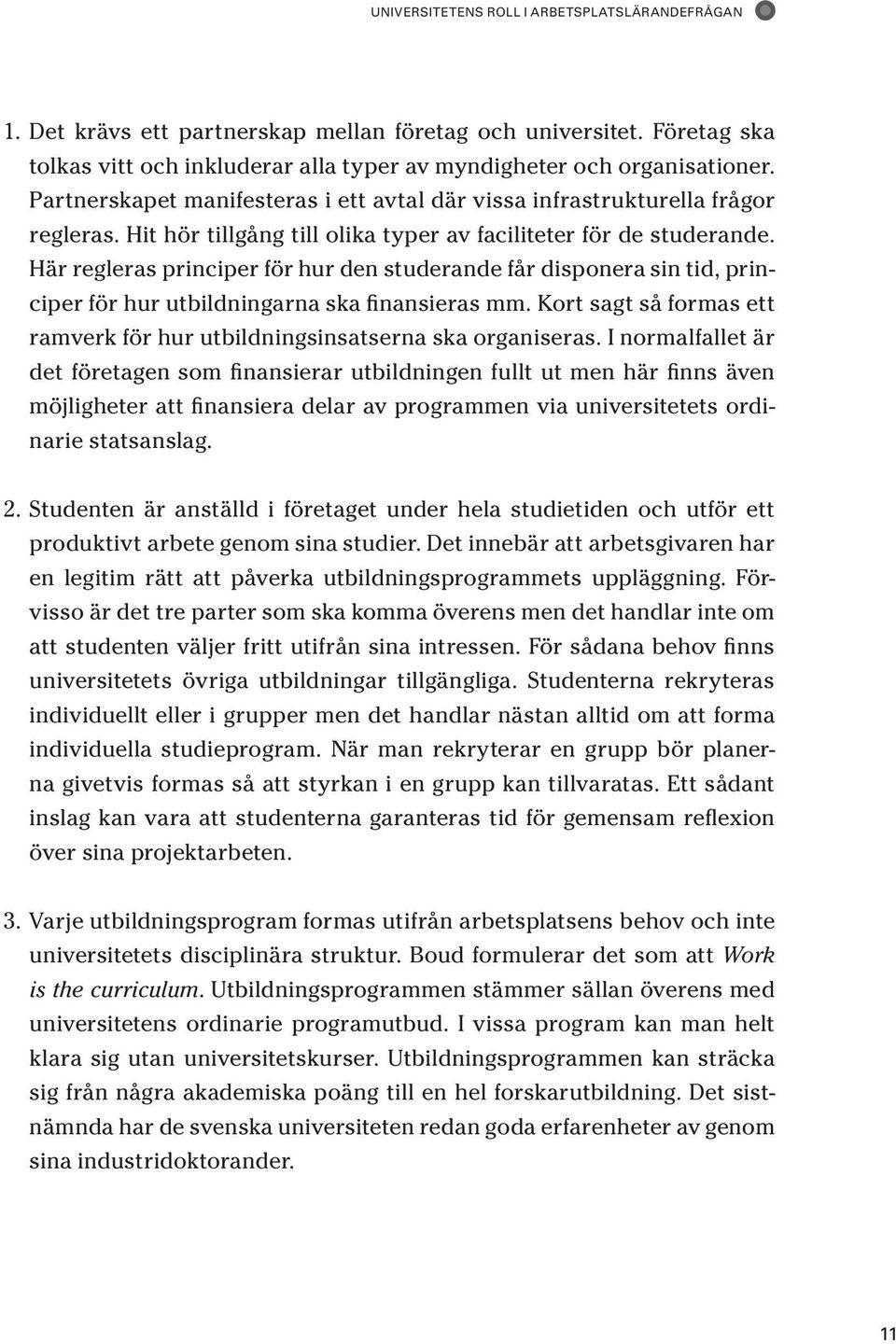 Här regleras principer för hur den studerande får disponera sin tid, principer för hur utbildningarna ska finansieras mm. Kort sagt så formas ett ramverk för hur utbildningsinsatserna ska organiseras.