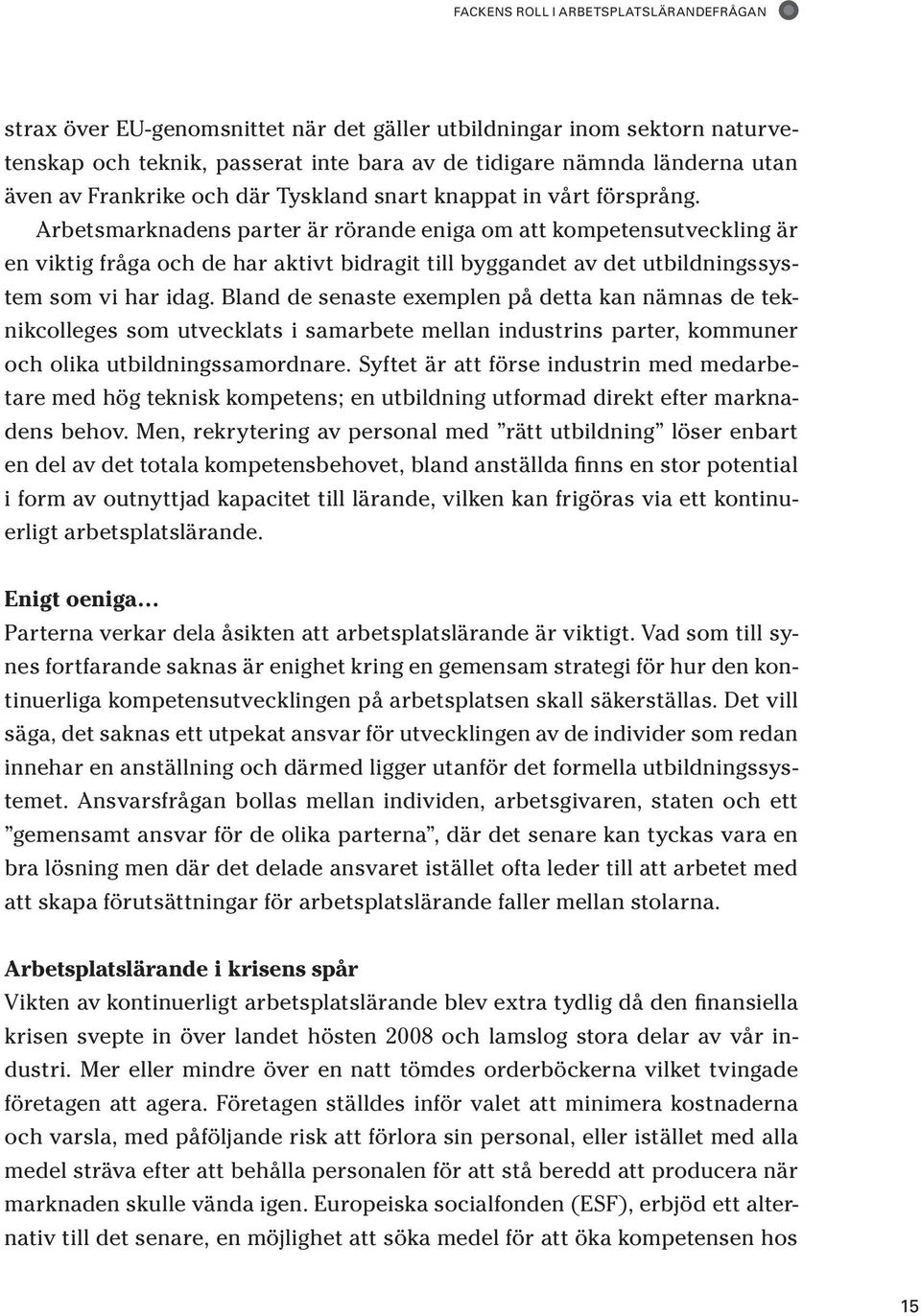 Arbetsmarknadens parter är rörande eniga om att kompetensutveckling är en viktig fråga och de har aktivt bidragit till byggandet av det utbildningssystem som vi har idag.