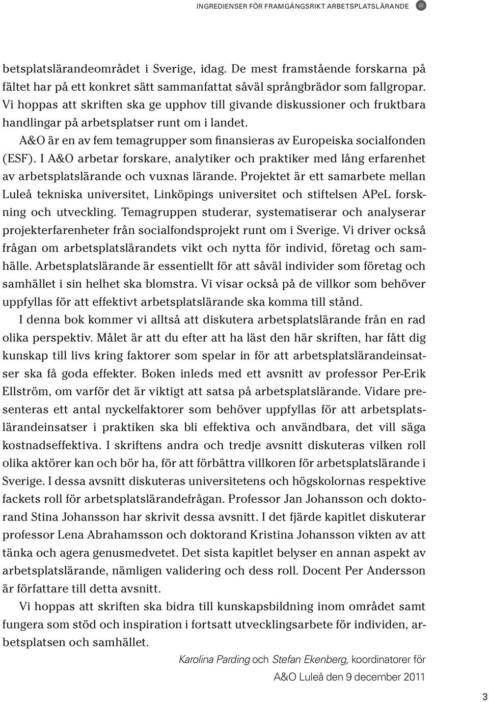 Vi hoppas att skriften ska ge upphov till givande diskussioner och fruktbara handlingar på arbetsplatser runt om i landet.