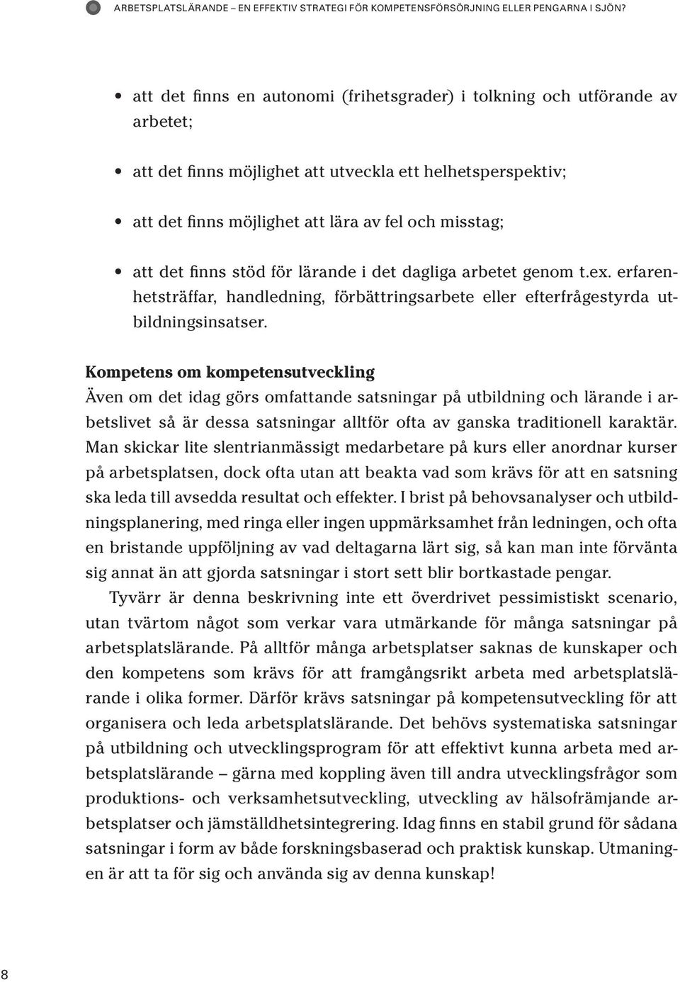 det finns stöd för lärande i det dagliga arbetet genom t.ex. erfarenhetsträffar, handledning, förbättringsarbete eller efterfrågestyrda utbildningsinsatser.