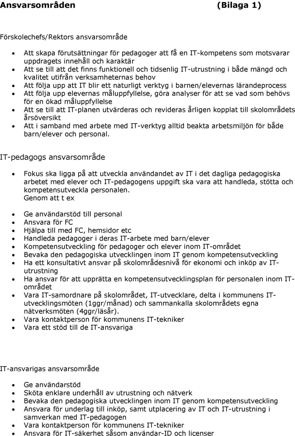 elevernas måluppfyllelse, göra analyser för att se vad som behövs för en ökad måluppfyllelse Att se till att IT-planen utvärderas och revideras årligen kopplat till skolområdets årsöversikt Att i