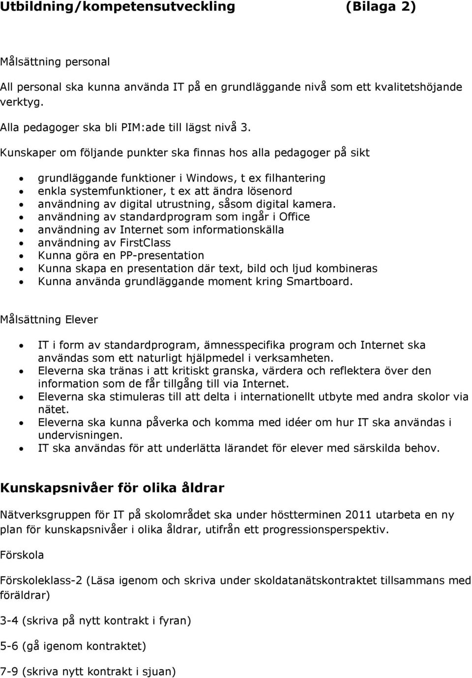 Kunskaper om följande punkter ska finnas hos alla pedagoger på sikt grundläggande funktioner i Windows, t ex filhantering enkla systemfunktioner, t ex att ändra lösenord användning av digital