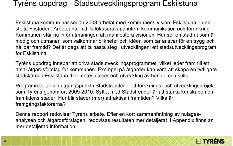 Hur ser en stad ut som är modig och utmanar, som välkomnar olikheter och idéer, som tar ansvar för en trygg och hållbar framtid?