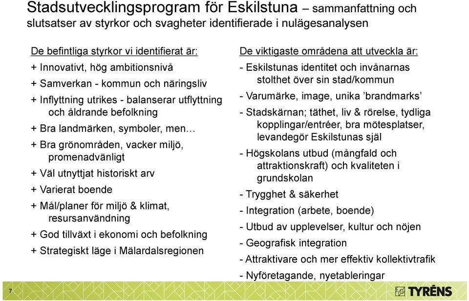 utnyttjat historiskt arv + Varierat boende + Mål/planer för miljö & klimat, resursanvändning + God tillväxt i ekonomi och befolkning + Strategiskt läge i Mälardalsregionen De viktigaste områdena att