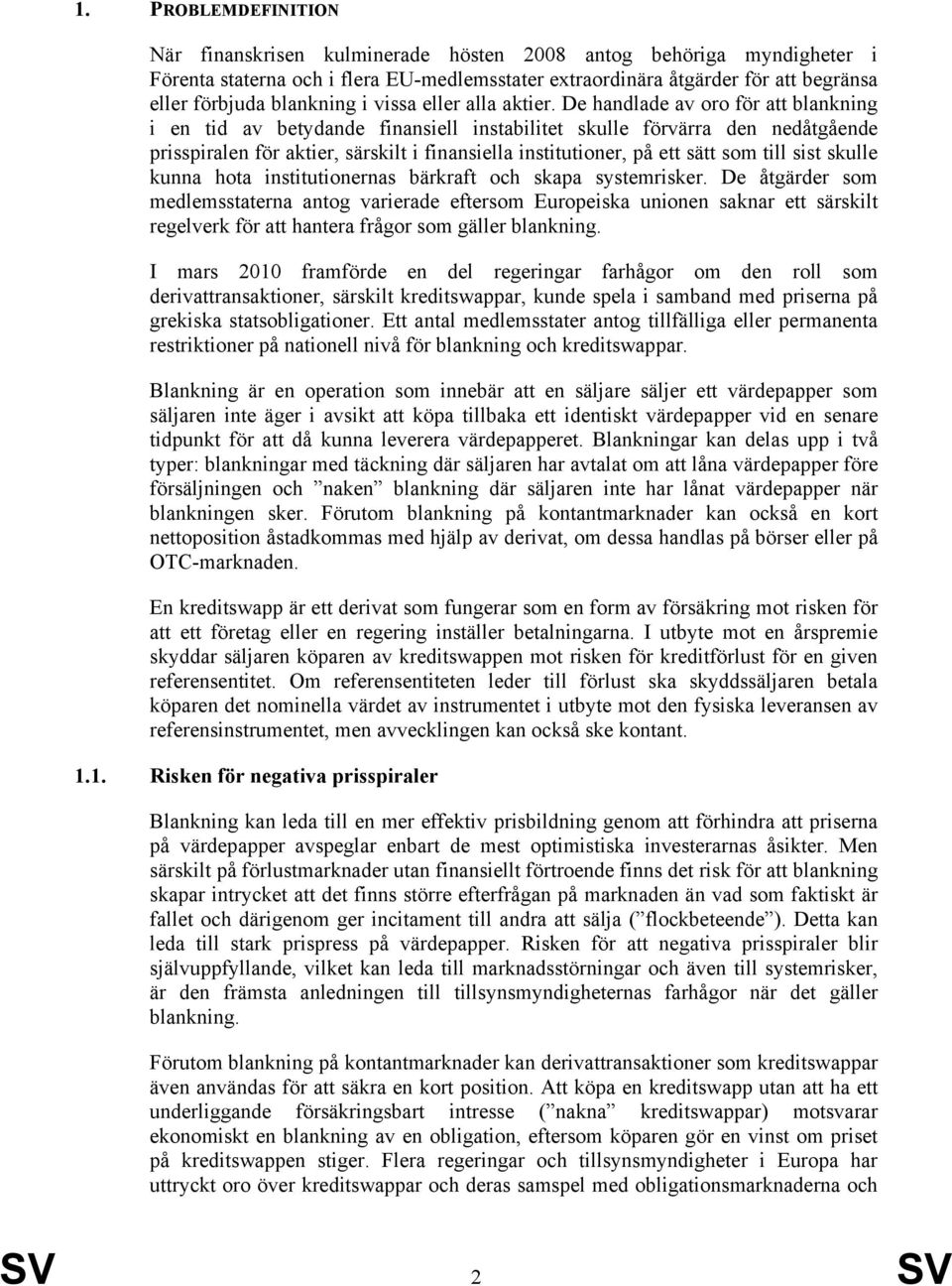 De handlade av oro för att blankning i en tid av betydande finansiell instabilitet skulle förvärra den nedåtgående prisspiralen för aktier, särskilt i finansiella institutioner, på ett sätt som till