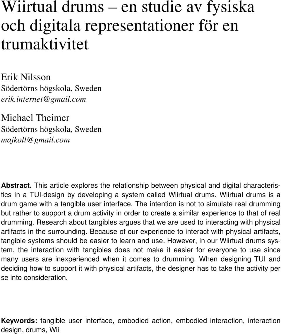 This article explores the relationship between physical and digital characteristics in a TUI-design by developing a system called Wiirtual drums.